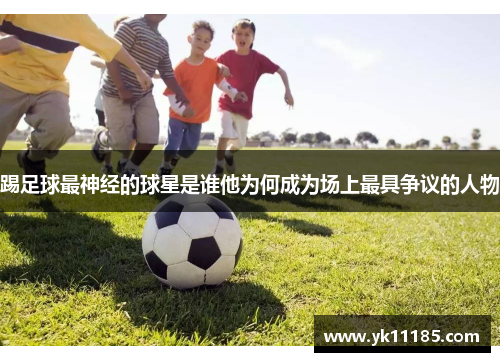 踢足球最神经的球星是谁他为何成为场上最具争议的人物