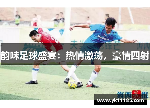 韵味足球盛宴：热情激荡，豪情四射