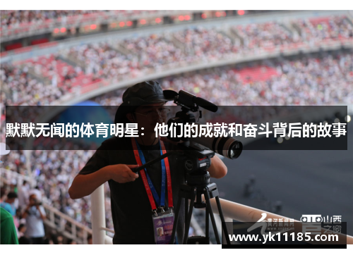 默默无闻的体育明星：他们的成就和奋斗背后的故事