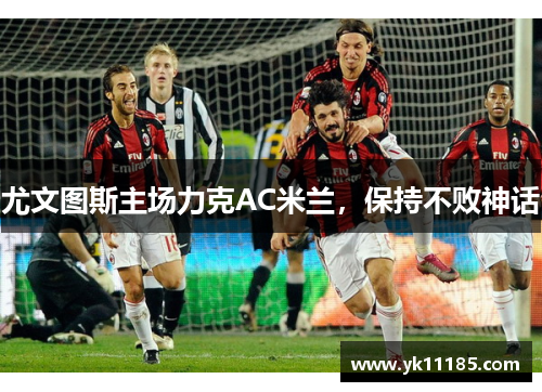 尤文图斯主场力克AC米兰，保持不败神话